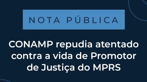 CONAMP repudia atentado contra a vida de Promotor de Justiça do MPRS